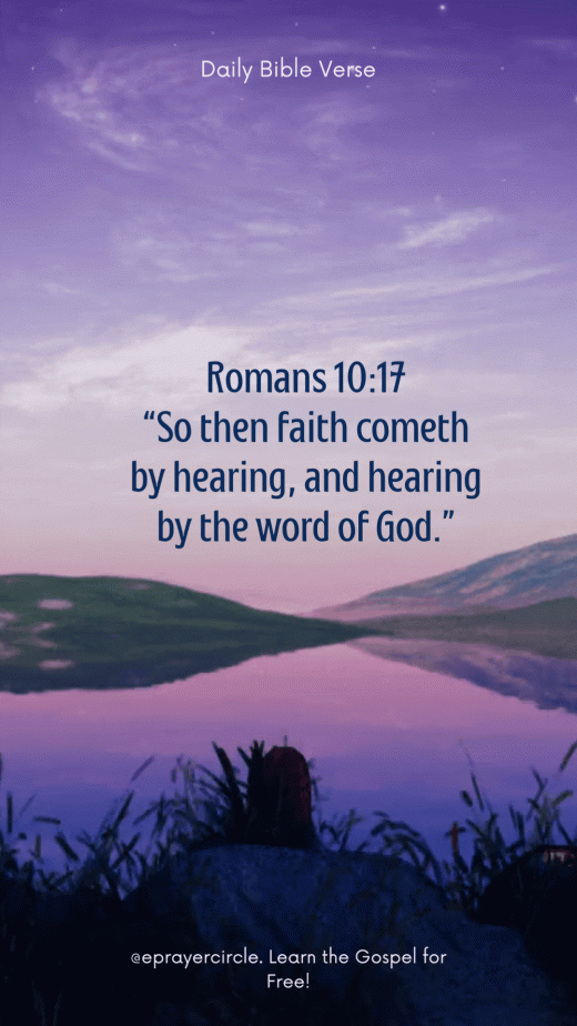 romans 1017 “so then faith cometh by hearing, and hearing by the word of god.”