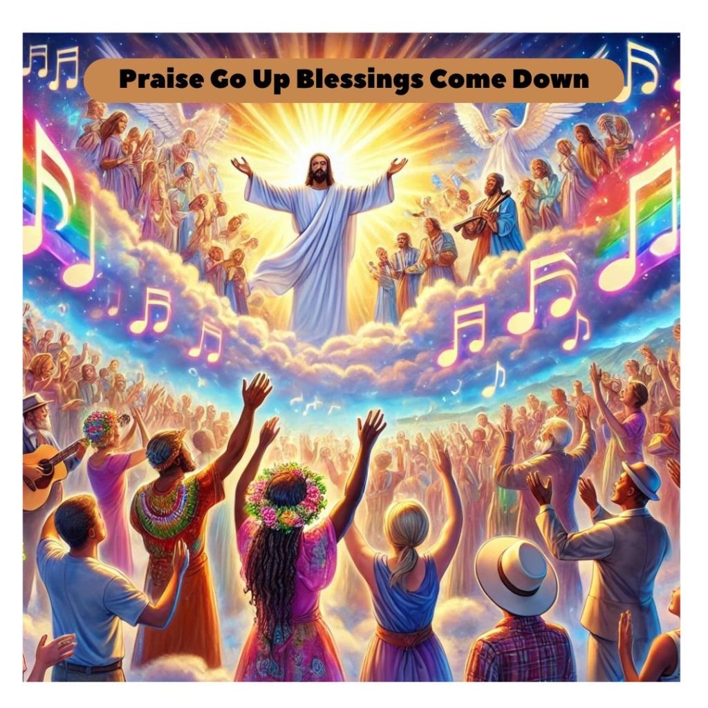 praise go up blessings come down